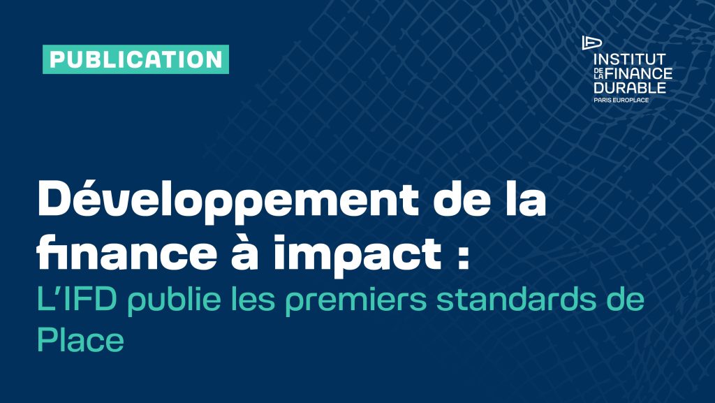 L’IFD publie les premiers standards de Place pour accompagner le développement de la finance à impact