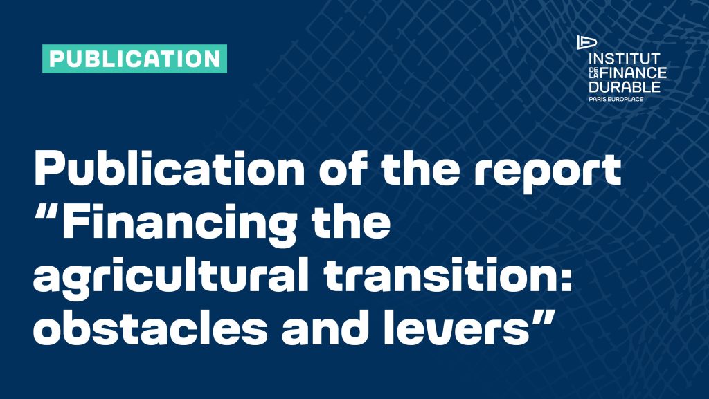 Publication of the report “Financing the agricultural transition: obstacles and levers”.