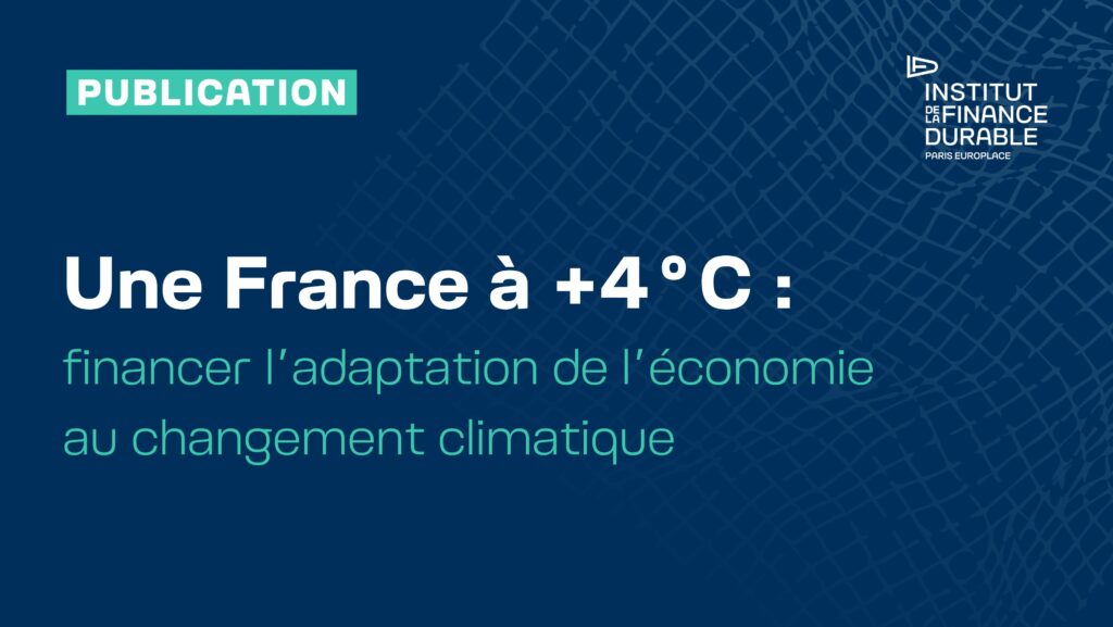 L’Institut de la finance durable publie son rapport « Une France à +4°C : financer l’adaptation de l’économie au changement climatique »