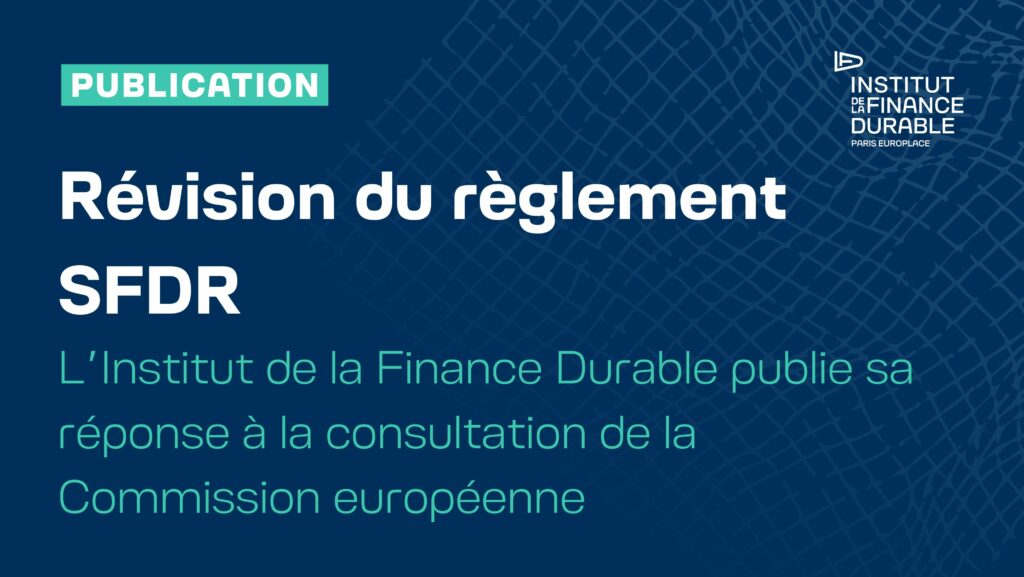 Révision du règlement SFDR : L&rsquo;Institut de la Finance Durable publie sa réponse à la consultation de la Commission européenne