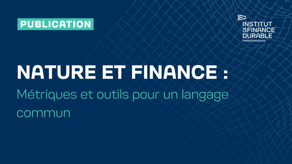L&rsquo;Institut de la Finance Durable publie son nouveau rapport « Nature et finance : métriques et outils pour un langage commun »